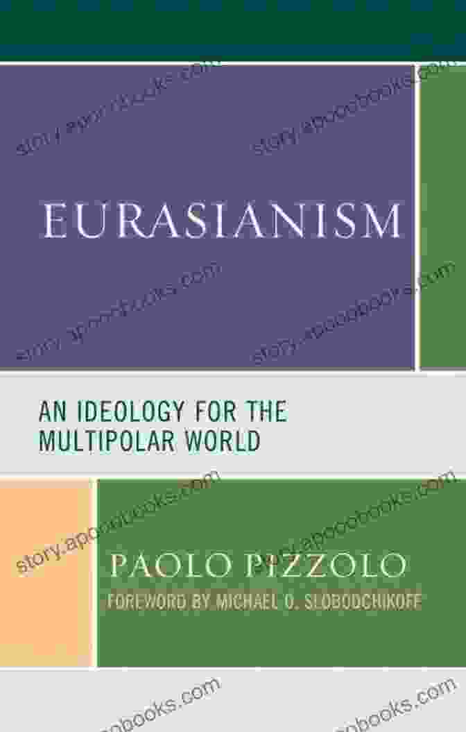 An Ideology For The Multipolar World: Russian, Eurasian, And Eastern European Perspectives Eurasianism: An Ideology For The Multipolar World (Russian Eurasian And Eastern European Politics)