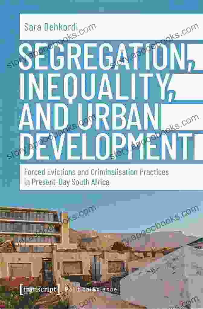 Book Cover Of Segregation, Inequality, And Urban Development Segregation Inequality And Urban Development: Forced Evictions And Criminalisation Practices In Present Day South Africa (Edition Politik 99)