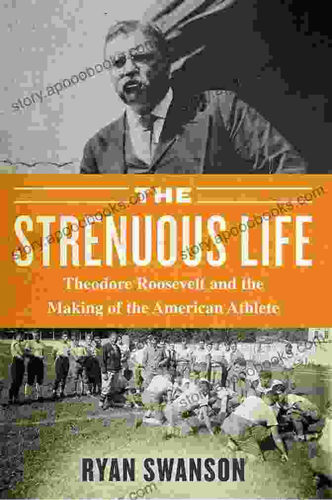 Book Cover Of 'The Strenuous Life: A Timeless Essay And Historical Tapestry' Theodore Roosevelt An Autobiography (Annotated And Illustrated): Includes The Complete Essay The Strenuous Life And Over 40 Historical Photographs And Illustrations