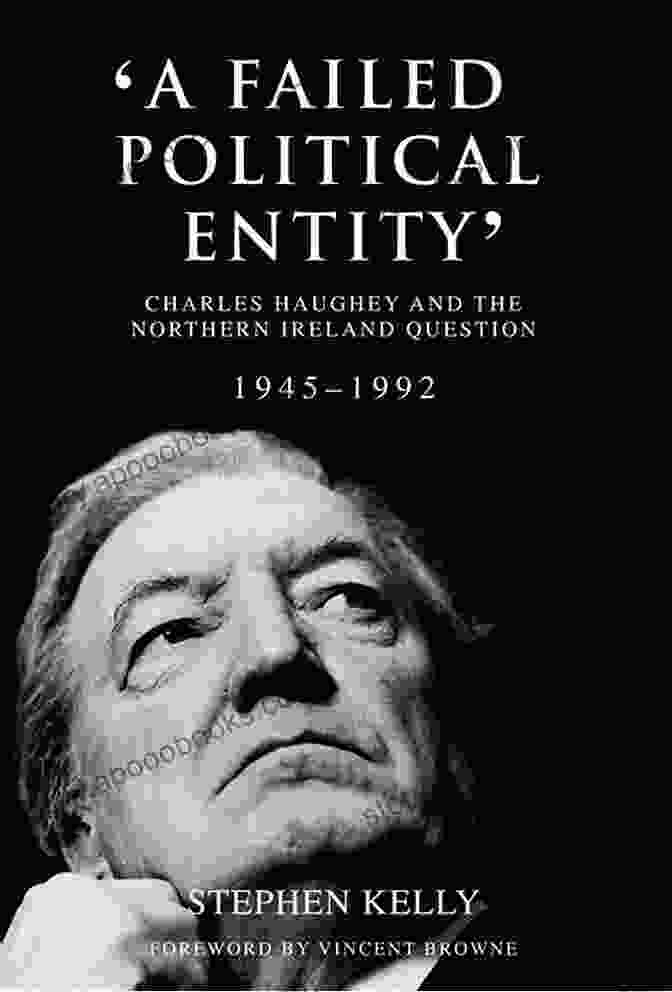 Charles Haughey And The Northern Ireland Question 1945 1992: A Historical Analysis A Failed Political Entity : Charles Haughey And The Northern Ireland Question 1945 1992