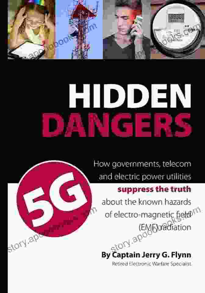 How Governments Telecom And Electric Power Utilities Suppress The Truth About... Hidden Dangers 5G: How Governments Telecom And Electric Power Utilities Suppress The Truth About The Known Hazards Of Electro Magnetic Field (EMF) Radiation