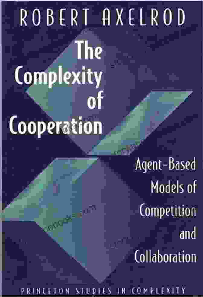 The Complexity Of Cooperation Book Cover | Unraveling The Intricacies Of Human Cooperation The Complexity Of Cooperation: Agent Based Models Of Competition And Collaboration (Princeton Studies In Complexity 3)