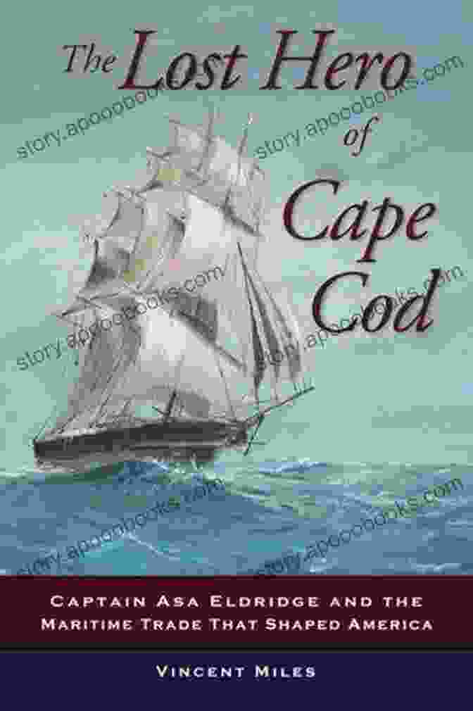 The Lost Hero Of Cape Cod, A Historical Account Of Capt. Edward Penniman's Life And Legacy The Lost Hero Of Cape Cod: Captain Asa Eldridge And The Maritime Trade That Shaped America