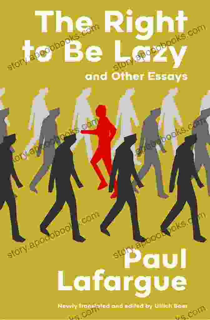 The Right To Be Lazy And Other Writings By Paul Lafargue The Right To Be Lazy: And Other Writings