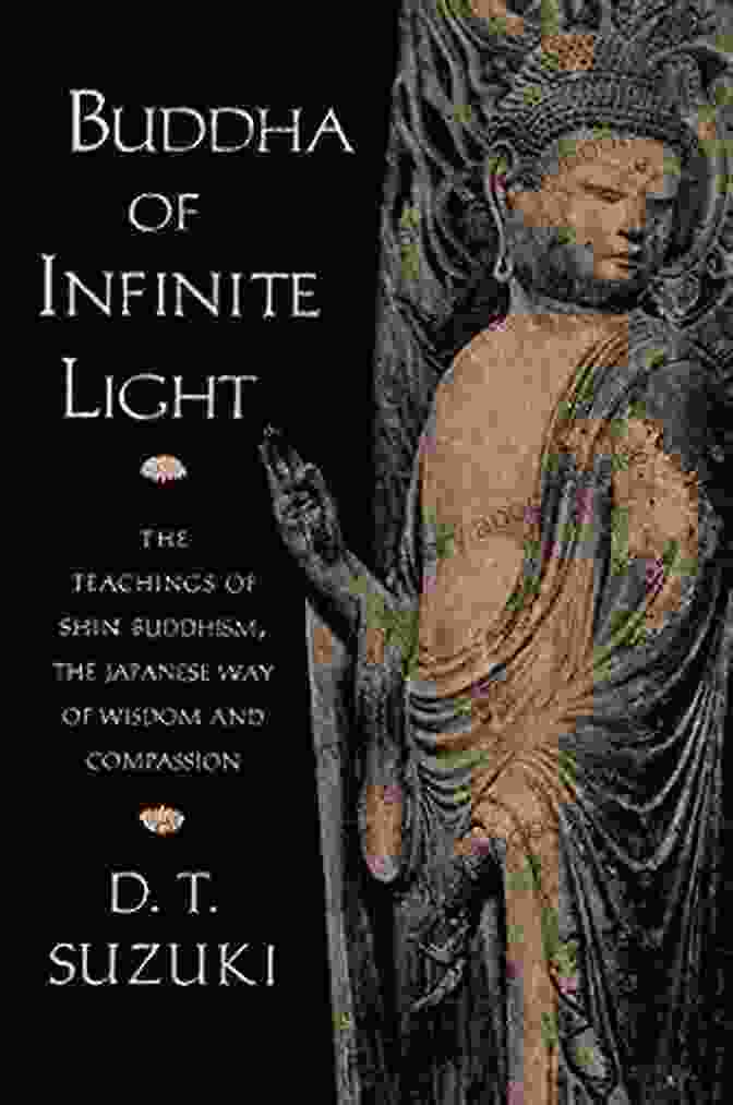 The Teachings Of Shin Buddhism: The Japanese Way Of Wisdom And Compassion Buddha Of Infinite Light: The Teachings Of Shin Buddhism The Japanese Way Of Wisdom And Compassion