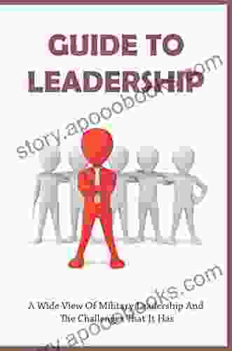 Guide To Leadership: A Wide View Of Military Leadership And The Challenges That It Has