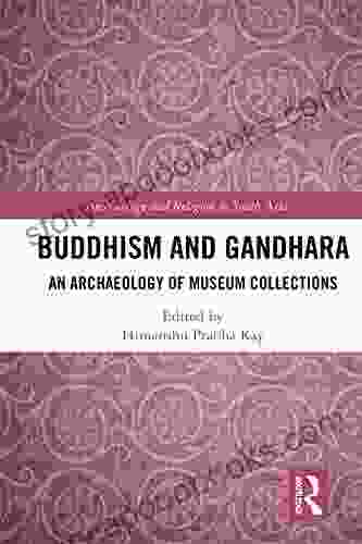 Buddhism And Gandhara: An Archaeology Of Museum Collections (Archaeology And Religion In South Asia)