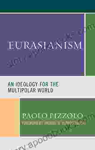 Eurasianism: An Ideology for the Multipolar World (Russian Eurasian and Eastern European Politics)