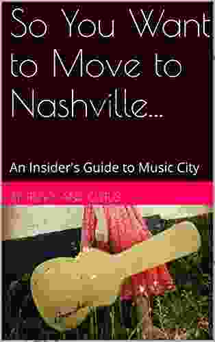 So You Want to Move to Nashville : An Insider s Guide to Music City