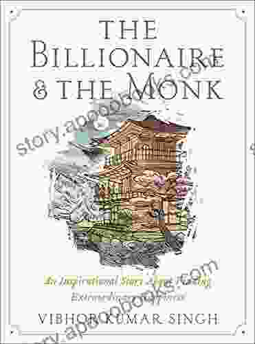 The Billionaire and The Monk: An Inspirational Story About Finding Extraordinary Happiness