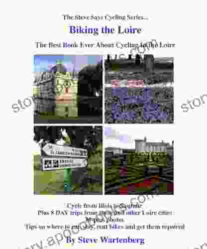 Biking The Loire The Best Ever About Cycling The Loire (The Steve Says Cycling Series)