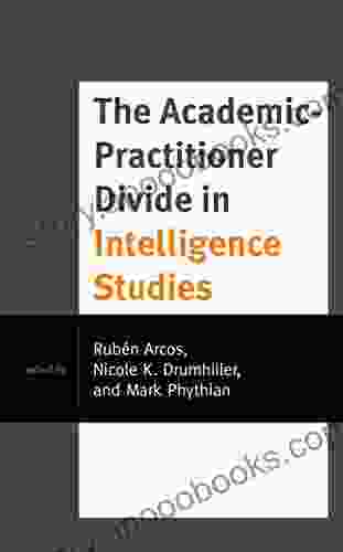 The Academic Practitioner Divide In Intelligence Studies (Security And Professional Intelligence Education Series)