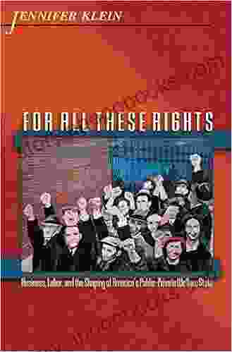 For All These Rights: Business Labor And The Shaping Of America S Public Private Welfare State (Politics Society In Twentieth Century America) (Politics And Society In Modern America)