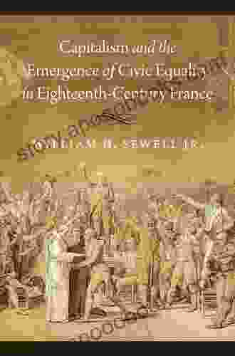 Capitalism and the Emergence of Civic Equality in Eighteenth Century France (Chicago Studies in Practices of Meaning)