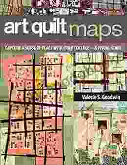 Art Quilt Maps: Capture a Sense of Place with Fiber Collage A Visual Guide