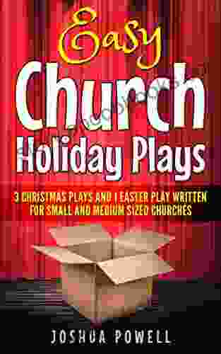 Easy Church Holiday Plays: 3 Christmas Plays And 1 Easter Play Written Written For Small And Medium Sized Churches