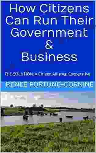 How Citizens Can Run Their Government Business: THE SOLUTION: A Citizen Alliance Cooperative