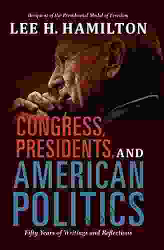 Congress Presidents And American Politics: Fifty Years Of Writings And Reflections