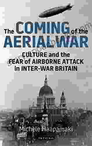 The Coming Of The Aerial War: Culture And The Fear Of Airborne Attack In Inter War Britain