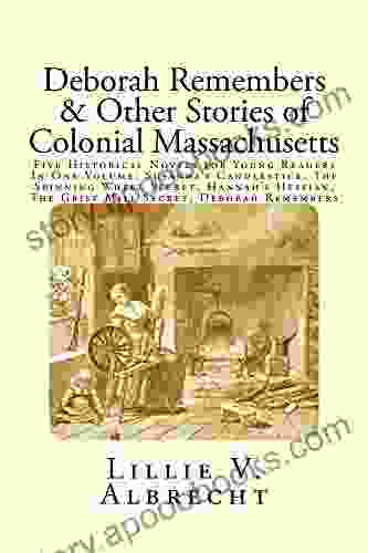 Deborah Remembers Other Stories Of Colonial Massachusetts: Five Historical Novels For Young Readers In One Volume