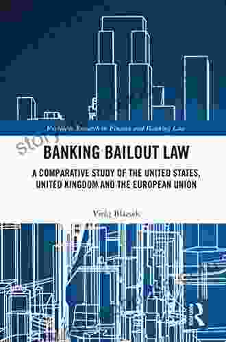 Banking Bailout Law: A Comparative Study Of The United States United Kingdom And The European Union (Routledge Research In Finance And Banking Law)