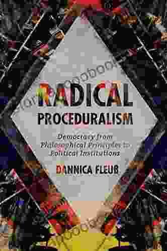 Radical Proceduralism: Democracy From Philosophical Principles To Political Institutions