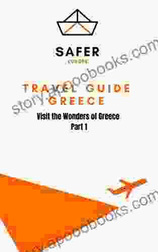 Travel Guide Greece : Visit The Wonders Of Greece Part 1 (Travel To Europe With Safer : Discover Europe And Beyond 8)