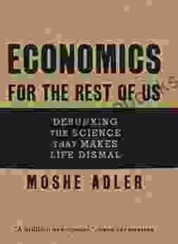 Economics For The Rest Of Us: Debunking The Science That Makes Life Dismal