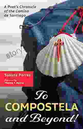 To Compostela And Beyond : A Poet S Chronicle Of The Camino De Santiago