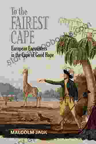 To The Fairest Cape: European Encounters In The Cape Of Good Hope