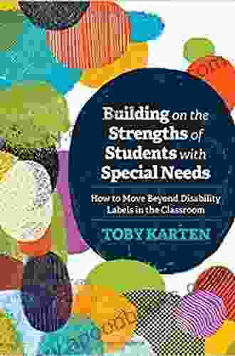 Building on the Strengths of Students with Special Needs: How to Move Beyond Disability Labels in the Classroom