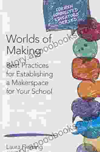 Worlds Of Making: Best Practices For Establishing A Makerspace For Your School (Corwin Connected Educators Series)