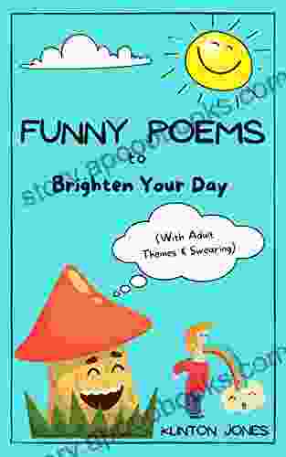 Funny Poems To Brighten Your Day: With Adult Themes And Swearing