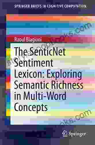 The SenticNet Sentiment Lexicon: Exploring Semantic Richness In Multi Word Concepts (SpringerBriefs In Cognitive Computation 4)