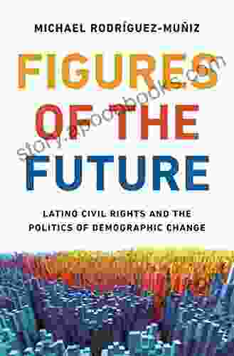 Figures Of The Future: Latino Civil Rights And The Politics Of Demographic Change