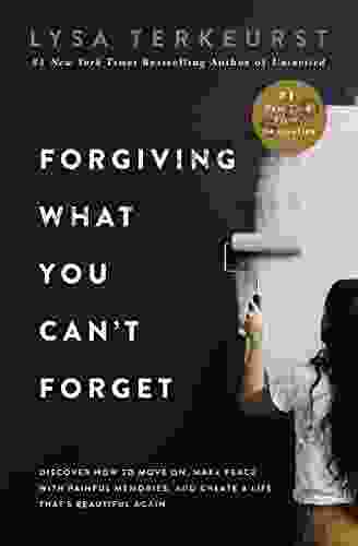 Forgiving What You Can T Forget: Discover How To Move On Make Peace With Painful Memories And Create A Life That S Beautiful Again