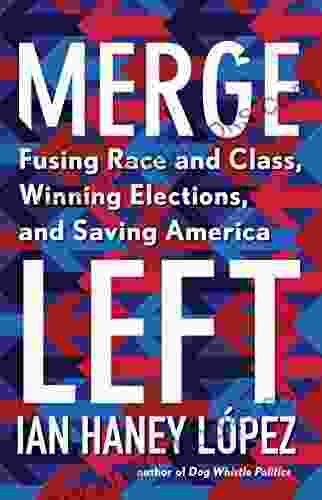 Merge Left: Fusing Race and Class Winning Elections and Saving America