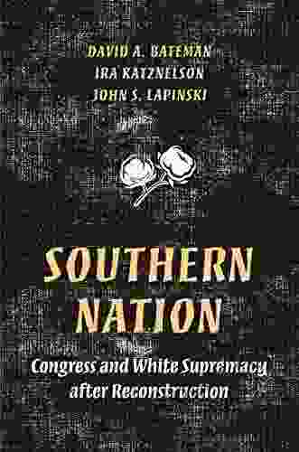 Southern Nation: Congress And White Supremacy After Reconstruction (Princeton Studies In American Politics: Historical International And Comparative Perspectives 158)