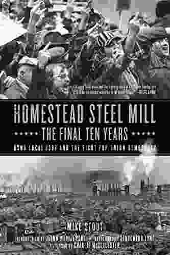 Homestead Steel Mill The Final Ten Years: USWA Local 1397 And The Fight For Union Democracy