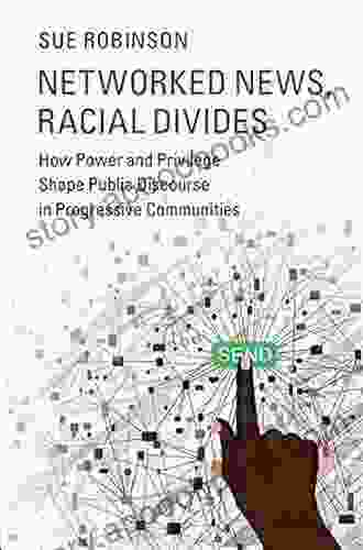 Networked News Racial Divides: How Power And Privilege Shape Public Discourse In Progressive Communities (Communication Society And Politics)