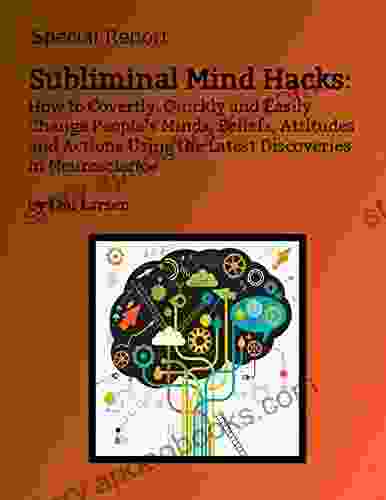 Subliminal Mind Hacks: How To Covertly Quickly And Easily Change People S Minds