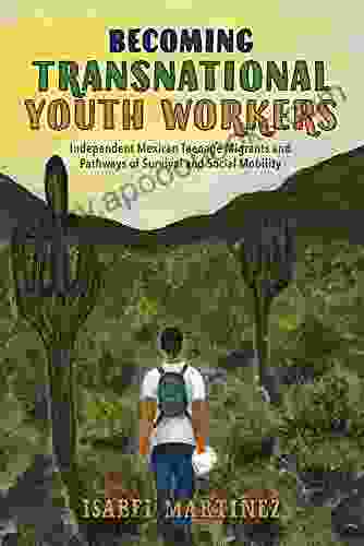 Becoming Transnational Youth Workers: Independent Mexican Teenage Migrants And Pathways Of Survival And Social Mobility (Latinidad: Transnational Cultures In The United States)