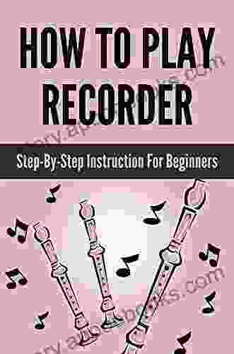 How To Play Recorder: Step By Step Instruction For Beginners: How To Play Recorder Instrument