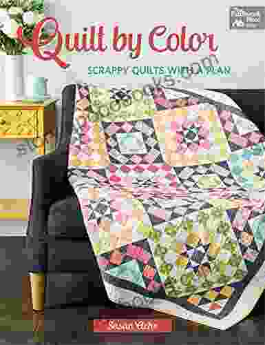 Quilt By Color: Scrappy Quilts With A Plan