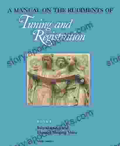 A Manual On The Rudiments Of Tuning And Registration: Introduction And Human Singing Voice (Man In The Universe)