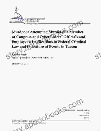 Murder Or Attempted Murder Of A Member Of Congress And Other Federal Officials And Employees: Implications In Federal Criminal Law And Procedure Of Events In Tucson