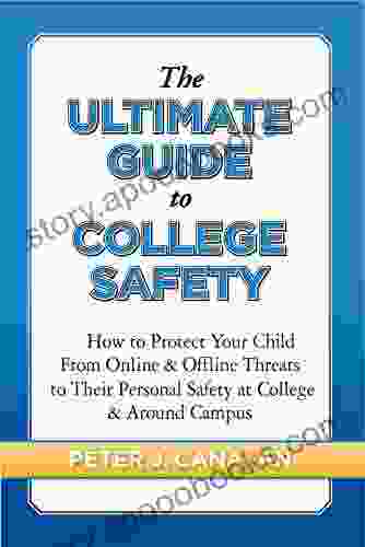 The Ultimate Guide To College Safety: How To Protect Your Child From Online Offline Threats To Their Personal Safety At College Around Campus