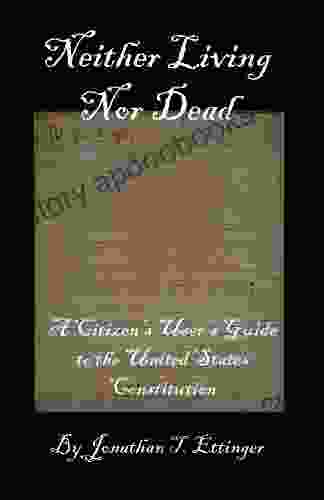 Neither Living Nor Dead A Citizen S User S Guide To The United States Constitution