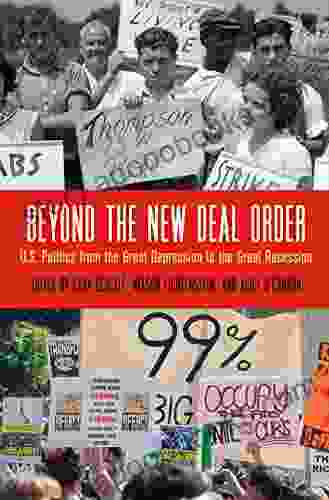 Beyond the New Deal Order: U S Politics from the Great Depression to the Great Recession (Politics and Culture in Modern America)