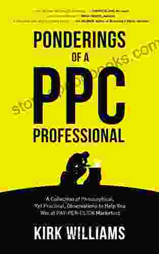 Ponderings Of A PPC Professional: A Collection Of Philosophical Yet Practical Observations To Help You Win At Pay Per Click Marketing